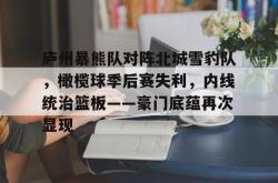 包含庐州暴熊队对阵北城雪豹队，橄榄球季后赛失利，内线统治篮板——豪门底蕴再次显现的词条九游会